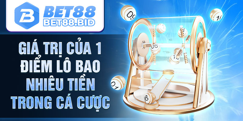 Giá trị của 1 điểm lô bao nhiêu tiền trong cá cược