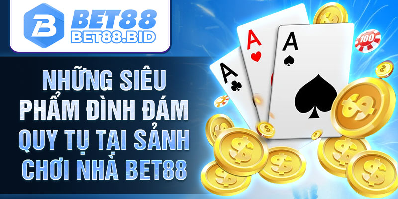 Những siêu phẩm đình đám quy tụ tại sảnh chơi nhà BET88