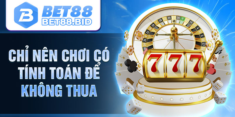 Chỉ nên chơi có tính toán để không thua