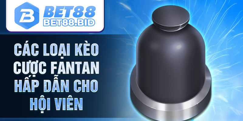 Các loại kèo cược Fantan hấp dẫn cho hội viên