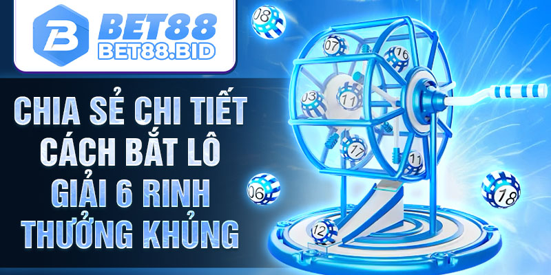 Chia sẻ chi tiết cách bắt lô giải 6 rinh thưởng khủng
