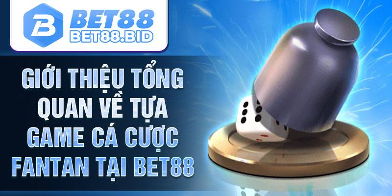 Giới thiệu tổng quan về tựa game cá cược Fantan tại BET88
