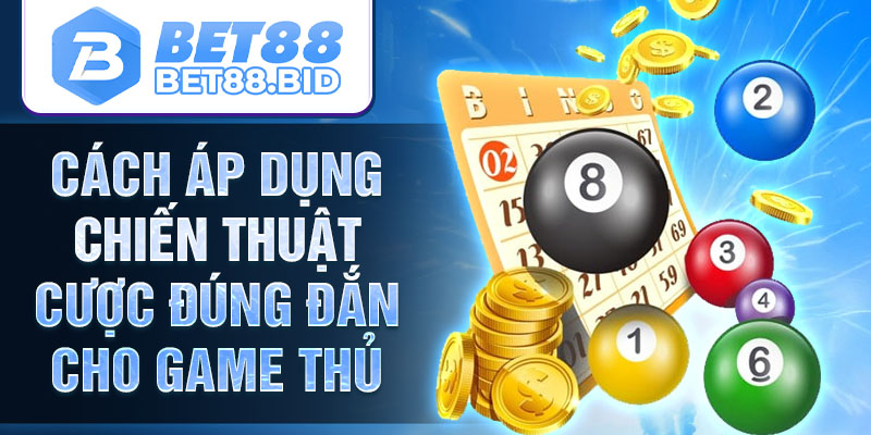 Cách Áp dụng chiến thuật cược đúng đắn cho game thủ