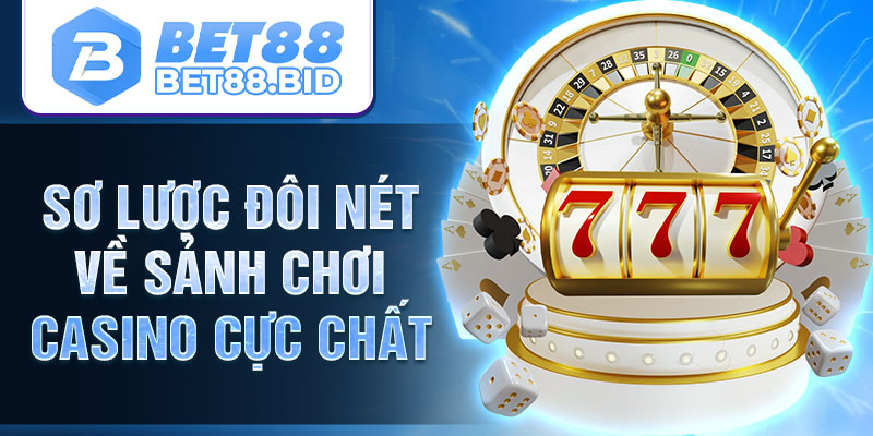 Sơ lược đôi nét về sảnh chơi casino cực chất