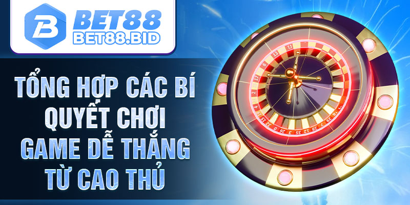 Tổng hợp các bí quyết chơi game dễ thắng từ cao thủ