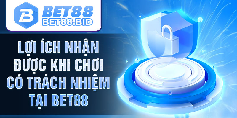 Lợi ích nhận được khi chơi có trách nhiệm BET88