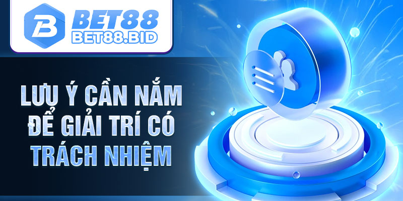Lưu ý cần nắm để chơi có trách nhiệm Bet88