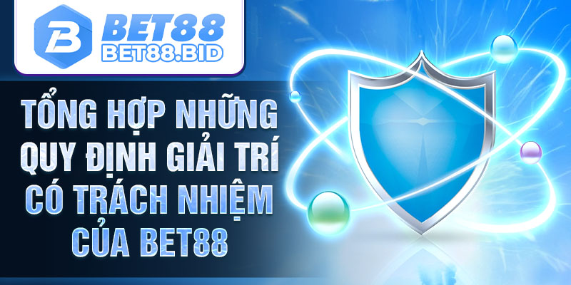 Tổng hợp những quy định chơi có trách nhiệm BET88
