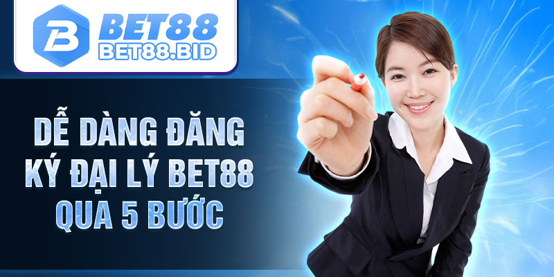 Dễ dàng đăng ký đại lý BET88 qua 5 bước