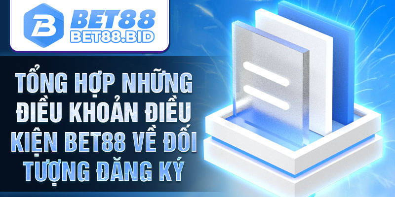 Tổng hợp những điều khoản điều kiện BET88 về đối tượng đăng ký