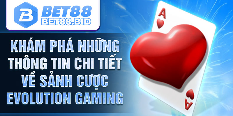 Khám phá những thông tin chi tiết về sảnh cược Evolution Gaming