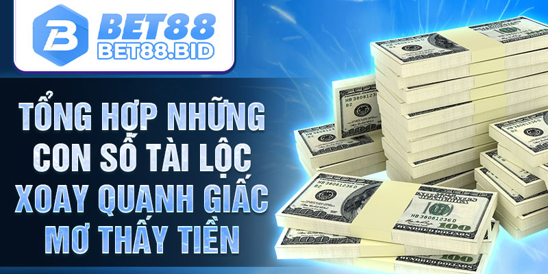 Tổng hợp những con số tài lộc xoay quanh giấc mơ thấy tiền