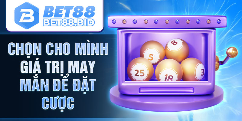 Chọn cho mình giá trị may mắn để đặt cược