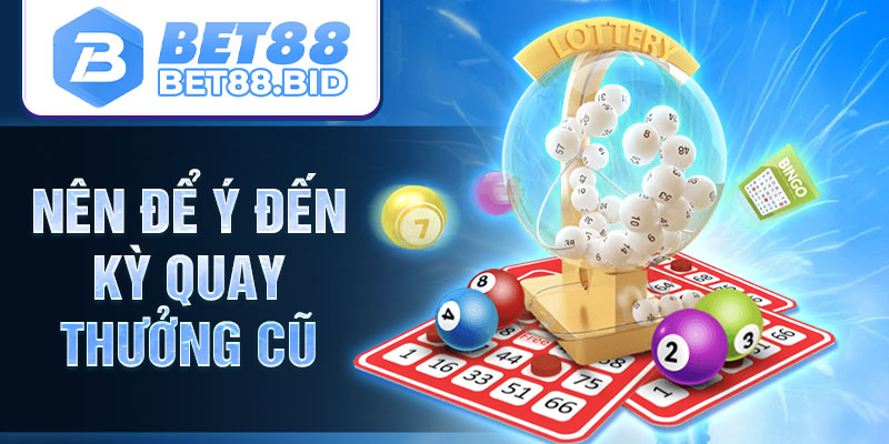 Nên để ý đến kỳ quay thưởng cũ