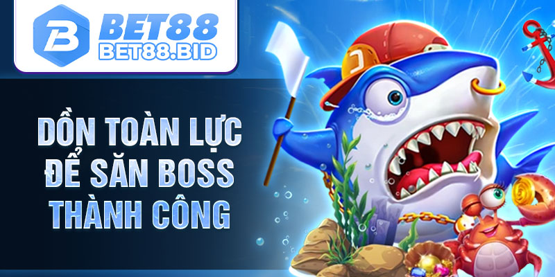 Dồn toàn lực để săn boss thành công