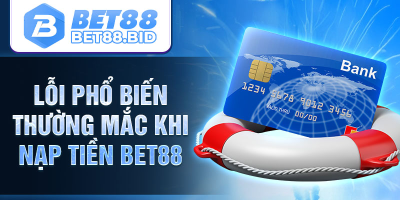 Lỗi phổ biến thường mắc khi nạp tiền BET88