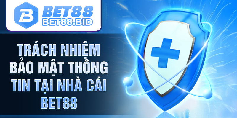 Trách nhiệm bảo mật thông tin tại nhà cái BET88
