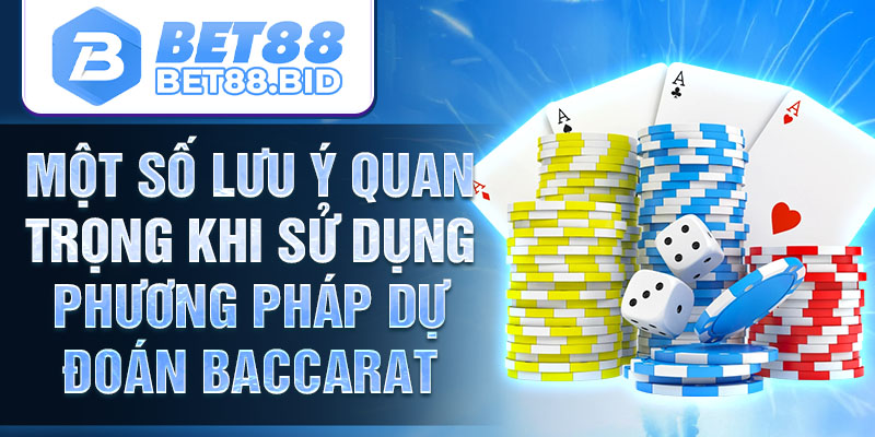 Một số lưu ý quan trọng khi sử dụng phương pháp dự đoán baccarat